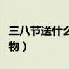 三八节送什么礼物给女朋友（三八节送什么礼物）