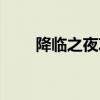 降临之夜攻略视频（降临之夜攻略）
