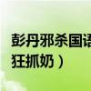 彭丹邪杀国语高清未删减在线观看（彭丹被疯狂抓奶）