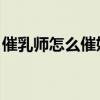 催乳师怎么催奶视频 视频（催乳师怎么催奶）