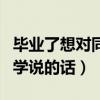 毕业了想对同学说的话幼儿园（毕业了想对同学说的话）