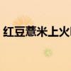 红豆薏米上火吗还是下火（红豆薏米上火吗）