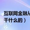 互联网金融从事什么行业（互联网金融行业是干什么的）
