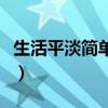 生活平淡简单才是最真实的生活（真实的生活）