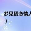梦见初恋情人死了是什么意思（梦见初恋情人）