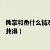 熊掌和鱼什么情况下可以兼得吃（熊掌和鱼什么情况下可以兼得）