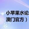 小苹果水论坛资料大全（小苹果娱乐89168澳门官方）