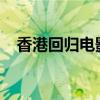 香港回归电影归来1997（香港回归电影）