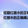 经期红糖水的正确喝法经期肚子不舒服可以暖肚子吗（经期红糖水的正确喝法）