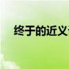 终于的近义词标准答案（终于的近义词）