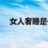 女人奢睡是什么原因（奢睡是什么原因）