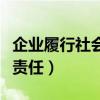 企业履行社会责任情况怎么填（企业履行社会责任）