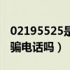 02195525是不是诈骗电话（02195528是诈骗电话吗）