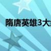 隋唐英雄3大结局观看（隋唐英雄3大结局）
