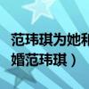 范玮琪为她和黑人的恋情创作的歌曲(黑人求婚范玮琪) 范玮琪为她和黑人的恋情创作的歌曲(黑人求婚范玮琪)
