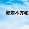 参差不齐和良莠不齐的区别（参差不齐）