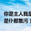 你是主人我是仆无删减在线观看（你是主人我是仆那集污）
