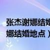 张杰谢娜结婚的地方在香格里拉哪里（张杰谢娜结婚地点）
