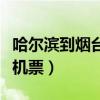 哈尔滨到烟台机票查询时刻表（哈尔滨到烟台机票）