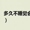 多久不睡觉会猝死的原理（多久不睡觉会猝死）