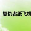 复仇者纸飞机怎么叠?(复仇者纸飞机折纸) 复仇者纸飞机怎么叠?(复仇者纸飞机折纸)