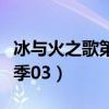 冰与火之歌第三季超清下载（冰与火之歌第三季03）