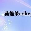 英雄杀cdkey兑换码大全（英雄杀cdkey）
