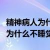 精神病人为什么不睡觉还力气很大（精神病人为什么不睡觉）