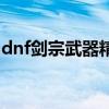 dnf剑宗武器精通学哪个（dnf剑宗武器精通）