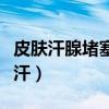 皮肤汗腺堵塞症状图片（怎么打通汗腺进行排汗）