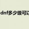 dnf多少级可以转职业(dnf现在多少级转职) dnf多少级可以转职业(dnf现在多少级转职)