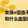 女孩o型血不能和什么血型结婚（o型血不能和什么血型结婚）
