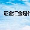 证金汇金是什么公司（证金贵金属怎么样）