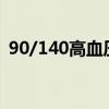 90/140高血压（90一140高血压吃什么药）