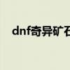 dnf奇异矿石哪里还出（dnf奇异的矿石）