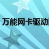 万能网卡驱动网卡版（万能网卡驱动怎么用）