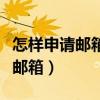 怎样申请邮箱怎么样申请电子邮箱（怎样申请邮箱）