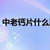 中老钙片什么牌子最好（钙片什么牌子最好）