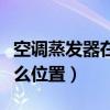 空调蒸发器在什么位置视频（空调蒸发器在什么位置）