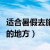 适合暑假去旅游的地方推荐（适合暑假去旅游的地方）