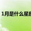 1月是什么星座的（10月26号是什么星座的）