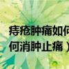 痔疮肿痛如何消肿止痛百度知道（痔疮肿痛如何消肿止痛）