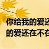 你给我的爱还在不在我现在还在等待（你给我的爱还在不在）