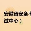 安徽省安全考试中心模拟考试（安徽省安全考试中心）