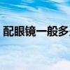 配眼镜一般多少钱的好（上海配眼镜多少钱）