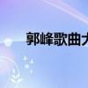 郭峰歌曲大全100首情歌（郭峰歌曲）