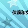 伏羲和女娲谁厉害（伏羲和女娲）