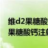 维d2果糖酸钙注射作用有没有副作用（维d2果糖酸钙注射作用）