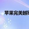 苹果完美越狱最高版本（苹果4完美越狱）