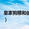 皇家狗粮和伯纳天纯狗粮哪个好（狗粮哪个好）